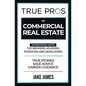 True Pros of Commercial Real Estate: Interviews with Top Brokers, Advisors, Investors, and Developers - Paperback