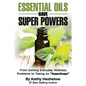 Essential Oils Have Super Powers: From Solving Everyday Wellness Problems with Aromatherapy to Taking on Superbugs - Paperback