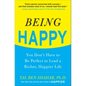 Being Happy: You Don't Have to Be Perfect to Lead a Richer, Happier Life: You Don't Have to Be Perfect to Lead a Richer, Happier Life - Paperback