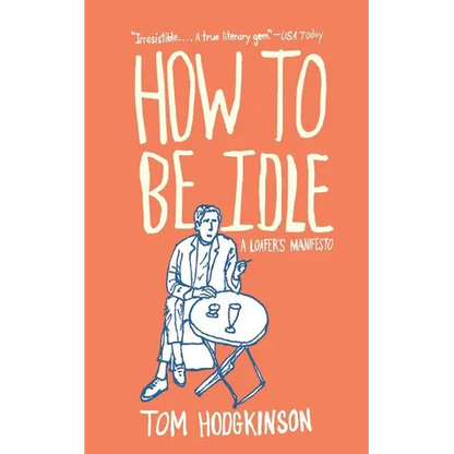 How to Be Idle: A Loafer's Manifesto - Paperback