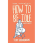 How to Be Idle: A Loafer's Manifesto - Paperback