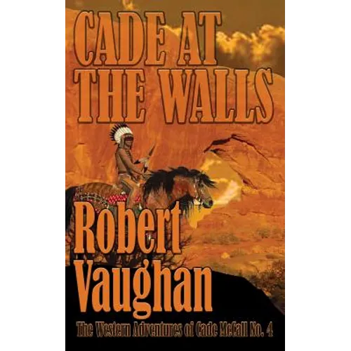Cade At The Walls: The Western Adventures of Cade McCall Book IV - Paperback