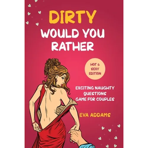 Dirty Would You Rather: Exciting Naughty Questions Game for Couples (Hot and Sexy Edition) - Paperback