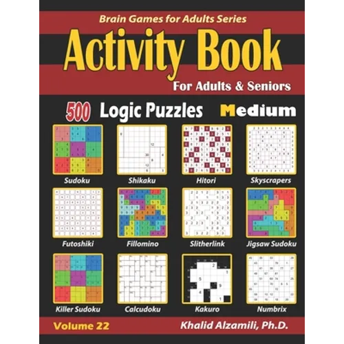 Activity Book for Adults & Seniors: 500 Medium Logic Puzzles (Sudoku - Fillomino - Kakuro - Futoshiki - Hitori - Slitherlink - Killer Sudoku - Calcudo - Paperback