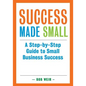 Success Made Small: A Step-by-Step Guide to Small Business Success - Paperback
