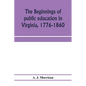 The beginnings of public education in Virginia, 1776-1860; study of secondary schools in relation to the state Literary fund - Paperback