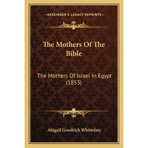 The Mothers Of The Bible: The Mothers Of Israel In Egypt (1853) - Paperback