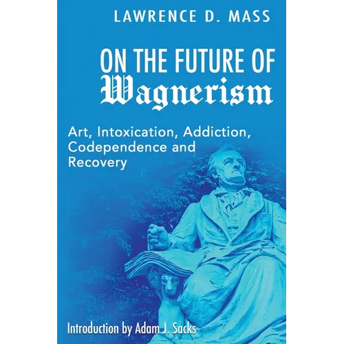 On the Future of Wagnerism: Art, Intoxication, Addiction, Codependence and Recovery - Paperback