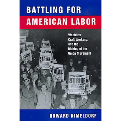 Battling for American Labor: Wobblies, Craft Workers, and the Making of the Union Movement - Paperback