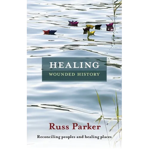 Healing Wounded History: Reconciling Peoples and Healing Places - Paperback