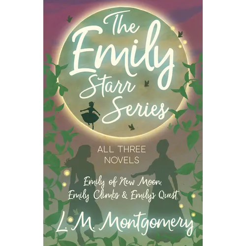 The Emily Starr Series; All Three Novels: Emily of New Moon, Emily Climbs and Emily's Quest - Hardcover