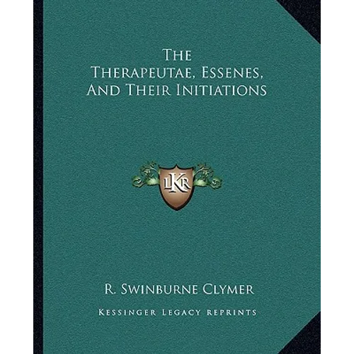 The Therapeutae, Essenes, And Their Initiations - Paperback