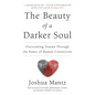 The Beauty of a Darker Soul: Overcoming Trauma Through the Power of Human Connection - Paperback