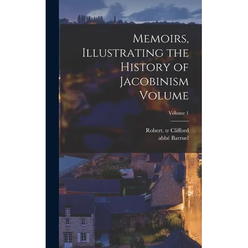 Memoirs, Illustrating the History of Jacobinism Volume; Volume 1 - Hardcover