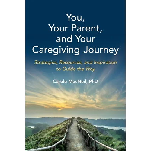 You, Your Parent, and Your Caregiving Journey: Strategies, Resources, and Inspiration to Guide the Way - Paperback