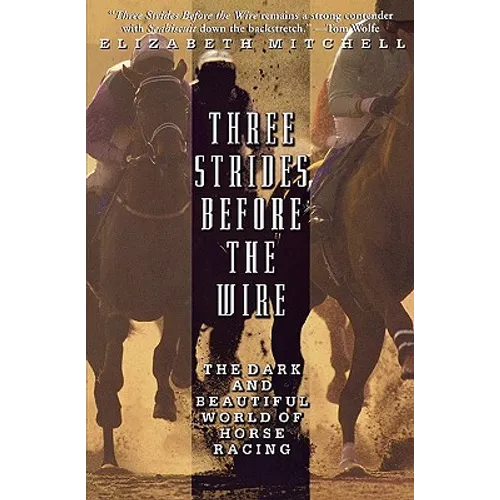 Three Strides Before the Wire: The Dark and Beautiful World of Horse Racing - Paperback