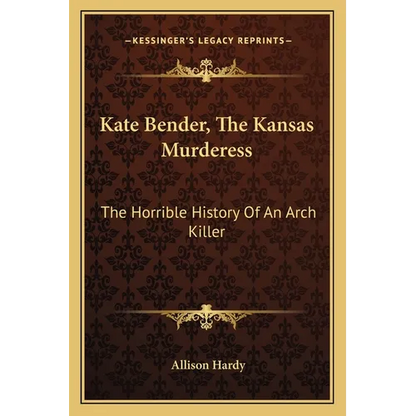 Kate Bender, The Kansas Murderess: The Horrible History Of An Arch Killer - Paperback