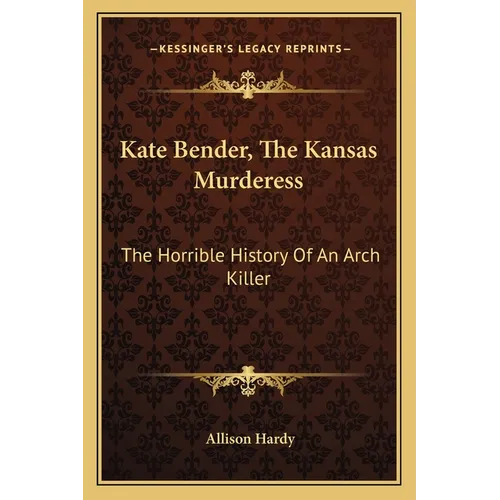 Kate Bender, The Kansas Murderess: The Horrible History Of An Arch Killer - Paperback