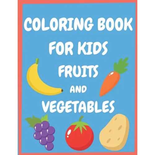 Coloring book for kids fruits and vegetables: Easy and Fun Educational Coloring Pages for Toddlers and Kids Ages 4-8, Boys, Girls, Preschool. - Paperback