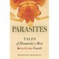 Parasites: Tales of Humanity's Most Unwelcome Guests - Hardcover