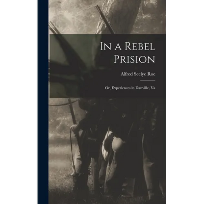 In a Rebel Prision: Or, Experiences in Danville, Va - Hardcover