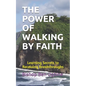 The Power of Walking by Faith: Learning Secrets to Receiving Breakthroughs - Paperback