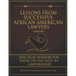 Lessons from Successful African American Lawyers: Practical Wisdom for Those on the Path to Lawyerhood (Volume I) - Paperback