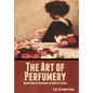 The Art of Perfumery, and Methods of Obtaining the Odors of Plants - Hardcover