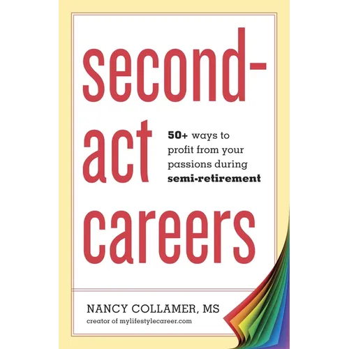 Second-ACT Careers: 50+ Ways to Profit from Your Passions During Semi-Retirement - Paperback