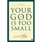 Your God Is Too Small: A Guide for Believers and Skeptics Alike - Paperback