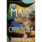 The Maid and the Crocodile: A Novel in the World of Raybearer - Hardcover