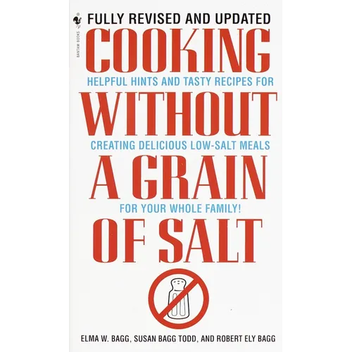 Cooking Without a Grain of Salt: Helpful Hints and Tasty Recipes for Creating Delicious Low Salt Meals for Your Whole Family: A Cookbook - Paperback