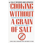 Cooking Without a Grain of Salt: Helpful Hints and Tasty Recipes for Creating Delicious Low Salt Meals for Your Whole Family: A Cookbook - Paperback