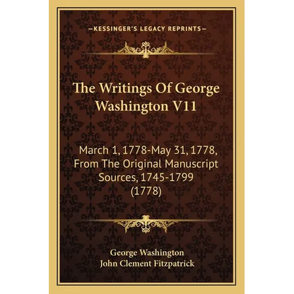 The Writings Of George Washington V11: March 1, 1778-May 31, 1778, From The Original Manuscript Sources, 1745-1799 (1778) - Paperback