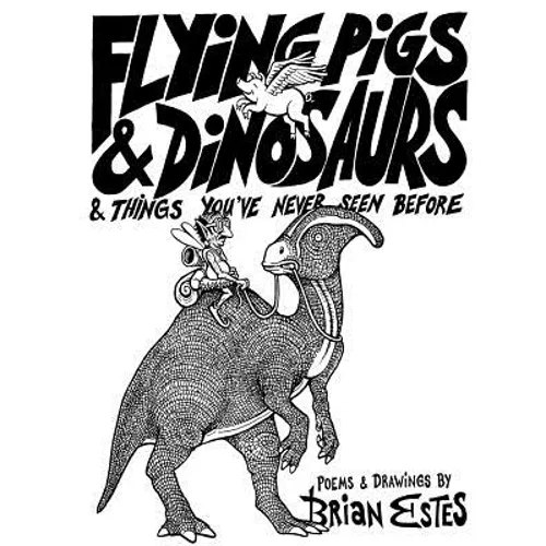 Flying Pigs & Dinosaurs & Things You've Never Seen Before - Paperback