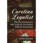 Carolina Loyalist: The Revolutionary War Life of Colonel David Fanning - Paperback