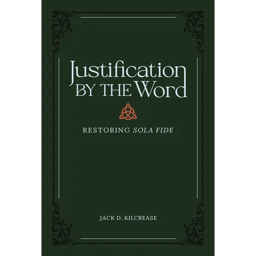 Justification by the Word: Restoring Sola Fide - Hardcover