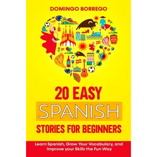 20 Easy Spanish Stories for Beginners: Learn Spanish, Grow Your Vocabulary, and Improv your Skills in the Fun Way - Paperback