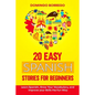 20 Easy Spanish Stories for Beginners: Learn Spanish, Grow Your Vocabulary, and Improv your Skills in the Fun Way - Paperback