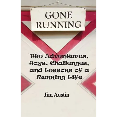 Gone Running: The Adventures, Joys, Challenges, and Lessons of a Running Life - Paperback