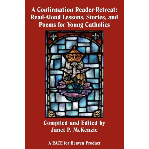 A Confirmation Reader-Retreat: Read-Aloud Lessons, Stories, and Poems for Young Catholics - Paperback
