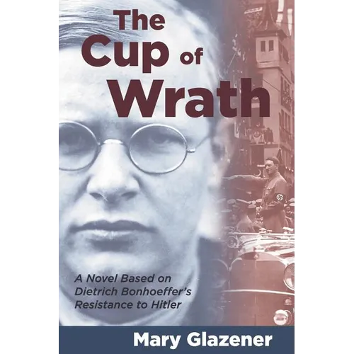 The Cup of Wrath: A Novel Based on Dietrich Bonhoeffer's Resistance to Hitler - Paperback
