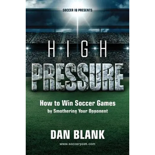 Soccer iQ Presents... High Pressure: How to Win Soccer Games by Smothering Your Opponent - Paperback