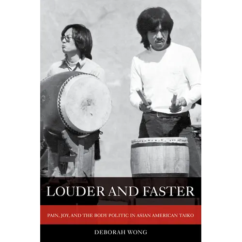Louder and Faster: Pain, Joy, and the Body Politic in Asian American Taiko Volume 55 - Paperback