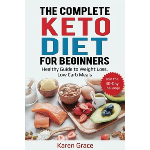 The Complete Keto Diet for Beginners: Healthy Guide to Weight Loss, Low Carb Meals - Join the 30-Day Challenge - Paperback