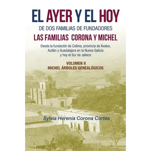 El Ayer Y El Hoy De Dos Familias De Fundadores Las Familias Corona Y Michel: Desde La Fundación De Colima, Provincia De Ávalos, Autlán Y Guadalajara E - Paperback