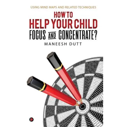 How to Help Your Child Focus and Concentrate?: Using Mind Maps and Related Techniques - Paperback