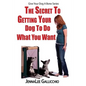 The Secret To Getting Your Dog To Do What You Want - Paperback