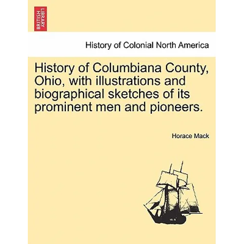 History of Columbiana County, Ohio, with Illustrations and Biographical Sketches of Its Prominent Men and Pioneers. - Paperback