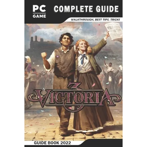 Victoria 3 Complete Guide: Best Tips - Tricks - Strategies and More! - Paperback